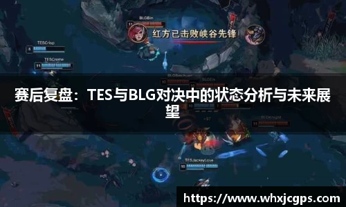 赛后复盘：TES与BLG对决中的状态分析与未来展望